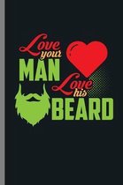 Love you man Love his Beard: Love Your Man Love His Beard Bearded Men Beards Mustaches Lovers Gift (6''x9'') Lined notebook Journal to write in