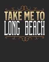 Take Me To Long Beach: Long Beach Travel Journal- Long Beach Vacation Journal - 150 Pages 8x10 - Packing Check List - To Do Lists - Outfit Pl