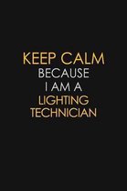 Keep Calm Because I Am A Lighting Technician: Motivational: 6X9 unlined 129 pages Notebook writing journal