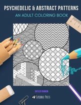 Psychedelic & Abstract Patterns: AN ADULT COLORING BOOK