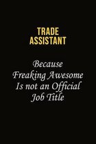 Trade Assistant Because Freaking Awesome Is Not An Official Job Title: Career journal, notebook and writing journal for encouraging men, women and kid