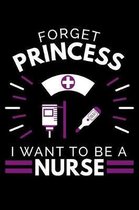 Forget Princess I Want To Be A Nurse: Princess Girl Power Notebook or Journal