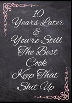 10 Years Later & You're Still The Best Cook Keep That Shit Up: 50 Page Anniversary Recipe Book