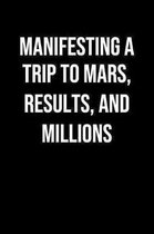 Manifesting A Trip To Mars Results And Millions: A soft cover blank lined journal to jot down ideas, memories, goals, and anything else that comes to