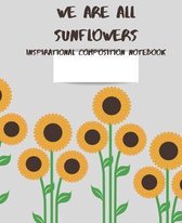 We are all sunflowers Inspirational Composition Notebook