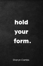 Hold Your Form.