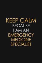 Keep Calm Because I am An Emergency medicine specialist: Motivational Career quote blank lined Notebook Journal 6x9 matte finish