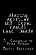 Blazing Apostles and Super Pseudo Dead Heads: A Collection of Short Stories