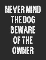 Never Mind the Dog Beware of the Owner: Funny Badass Dog Owner Lined Paper Notebook / Journal