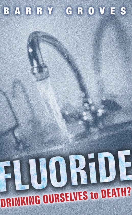 Fluoride: Drinking Ourselves to Death?: The Scientific Argum ... - cover