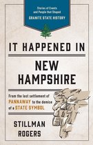 It Happened in New Hampshire Stories of Events and People that Shaped Granite State History, Third Edition It Happened In Series