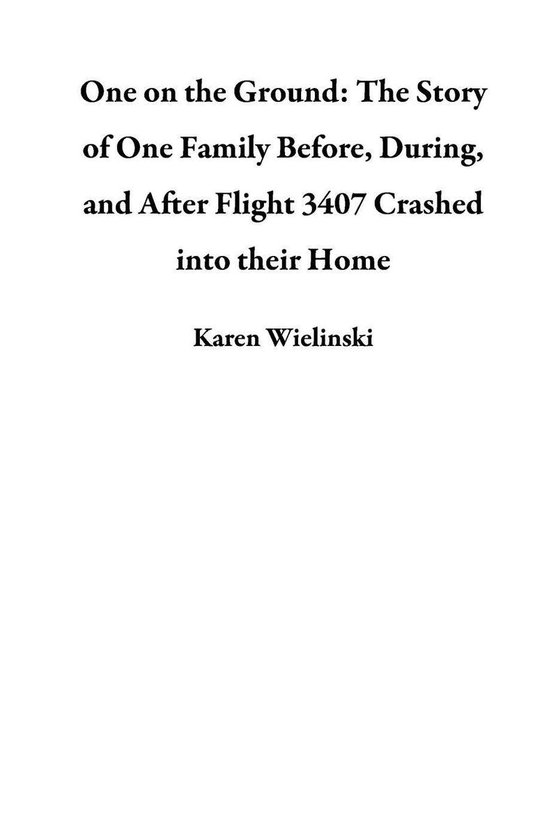 One on the Ground: The Story of One Family Before, During, and After Flight 3407 Crashed into their Home