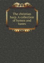 The Christian Harp. a Collection of Hymns and Tunes