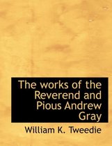 The Works of the Reverend and Pious Andrew Gray