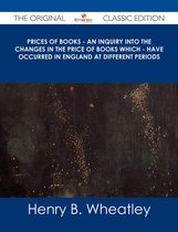 Prices of Books - An Inquiry into the Changes in the Price of Books which - have occurred in England at different Periods - The Original Classic Edition