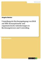 Umstellung der Rechnungslegung von HGB auf IFRS: Konzeptionelle und organisatorische Anforderungen in Rechnungswesen und Controlling