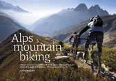 Alps Mountain Biking : From Aosta to Zermatt: The best singletrack, enduro and downhill trails in the Alps
