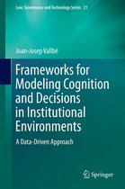 Law, Governance and Technology Series 21 - Frameworks for Modeling Cognition and Decisions in Institutional Environments