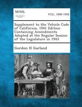 Supplement to the Vehicle Code of California, 1941 Edition Containing Amendments Adopted at the Regular Session of the Legislature in 1943