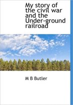 My Story of the Civil War and the Under-Ground Railroad