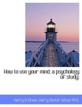 How to Use Your Mind a Psychology of Study