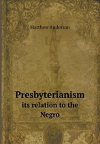 Presbyterianism its relation to the Negro