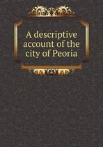 A descriptive account of the city of Peoria