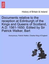 Documents Relative to the Reception at Edinburgh of the Kings and Queens of Scotland, A.D. 1561-1650. Edited by Sir Patrick Walker, Bart