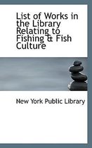 List of Works in the Library Relating to Fishing & Fish Culture
