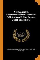 A Discourse in Commemoration of James P. Bell, Andrew B. Van Burnes, Jacob Schlemer ..