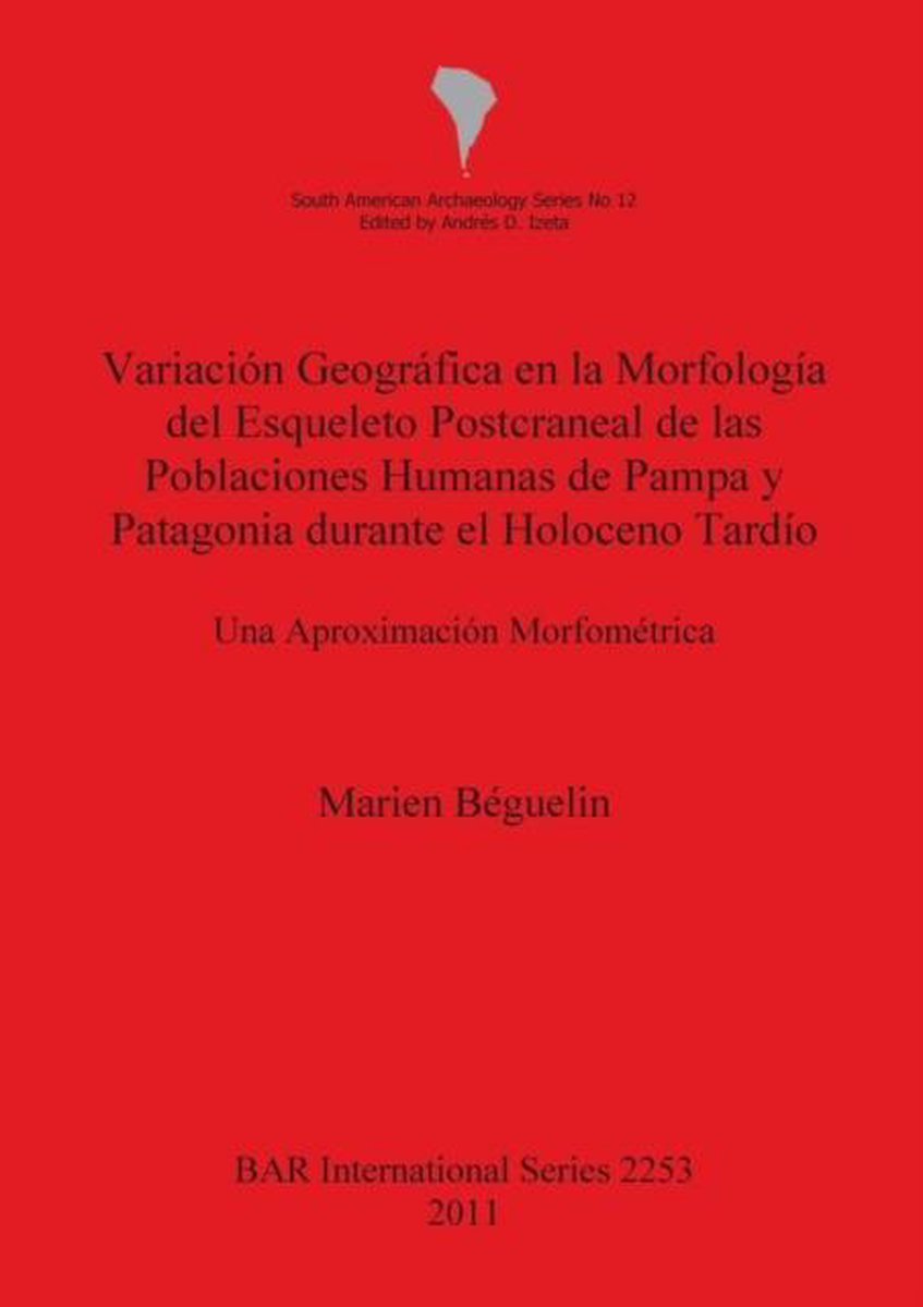 Variacion Geografica en la Morfologia del Esqueleto Postcraneal de las Poblaciones Humanas de Pampa y Patagonia durante el Holoceno Tardio - Marien Beguelin
