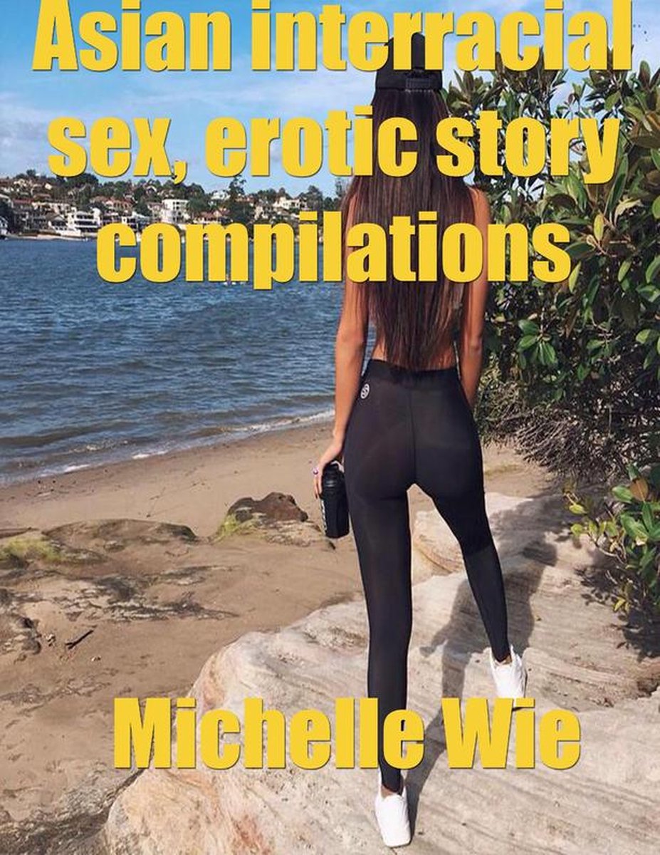 Erotic Asian Interracial - Asian Erotica Interracial Sex Story, Erotic Stories Compilations (ebook),  Michelle Wie... | bol