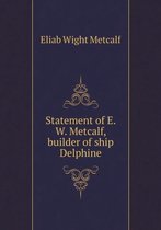 Statement of E. W. Metcalf, builder of ship Delphine