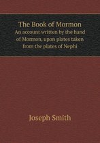 The Book of Mormon An account written by the hand of Mormon, upon plates taken from the plates of Nephi