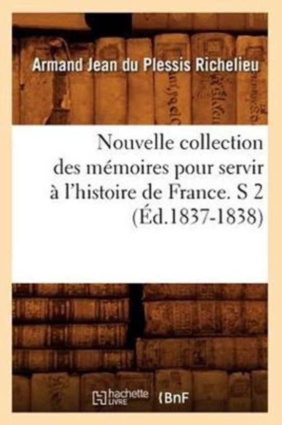 Nouvelle Collection Des Memoires Pour Servir a l'Histoire de France. S 2 (Ed.1837-1838)