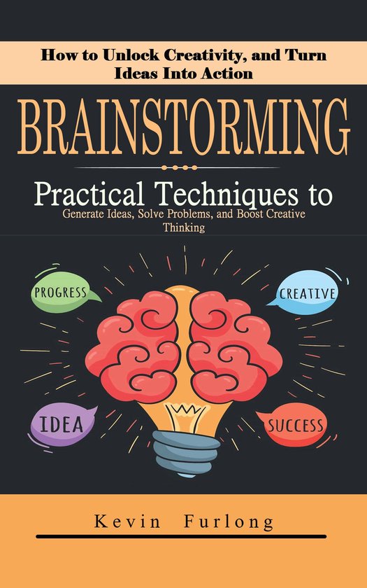 Brainstorming: How to Unlock Creativity, and Turn Ideas Into ... - cover