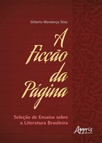 A Ficção da Página: Seleção de Ensaios sobre a Literatura Brasileira