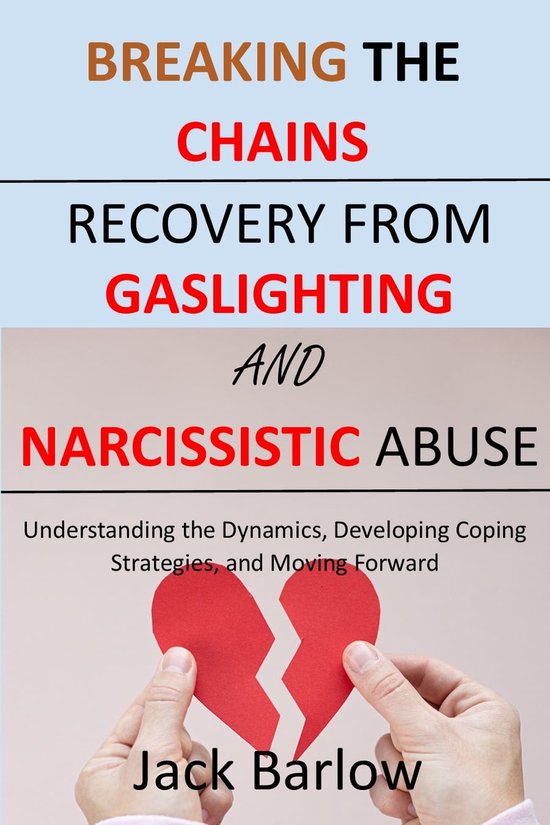 Breaking the Chains Recovery from Gaslighting and Narcissistic Abuse