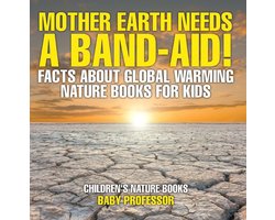 Mother Earth Needs A Band-Aid! Facts About Global Warming - Nature Books for Kids Children's Nature Books
