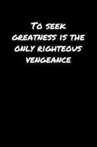 To Seek Greatness Is The Only Righteous Vengeance��: A soft cover blank lined journal to jot down ideas, memories, goals, and anything e