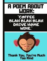 A Poem About Work: Coffee, Blah Blah Blah, Drive Home, Wine...: Cute Monkey Funny Work Quote Novelty Gift - Lined Work Quote NOTEBOOK for