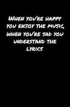 When You're Happy You Enjoy The Music When You're Sad You Understand The Lyrics: A soft cover blank lined journal to jot down ideas, memories, goals,