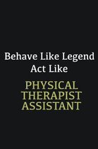Behave like Legend Act Like Physical Therapist Assistant: Writing careers journals and notebook. A way towards enhancement