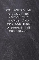 I'd like to be a scout, go watch the games, and try and find a diamond in the rough.: Lined Notebook, Diary, Journal