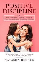 Positive Discipline: 2 In 1: How To Handle Conflicts, Eliminate Tantrums And Raise Confident Children