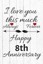 I Love You This Much Always Forever Happy 8th Anniversary: Anniversary Gifts By Year Quote Journal / Notebook / Diary / Greetings / Gift For Parents /