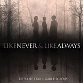 True Life Trio & Gari Hegedus - Like Never & Always (CD)