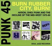 Punk 45 - Burn. Rubber City. Burn - Akron. Ohio - Punk And The Decline Of The Mid-West 1975-80