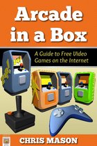 In a Box - Arcade in a Box: A Guide to Free Video Games on the Internet