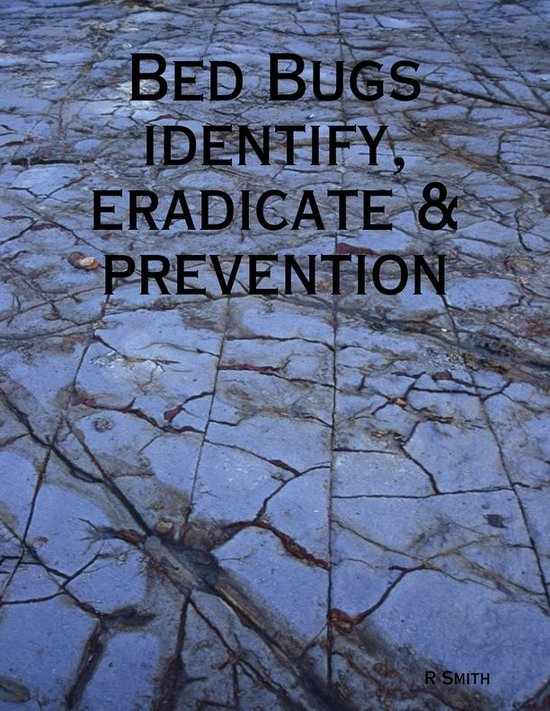 Bed Bugs Identify, Eradicate & Prevention (ebook), R Smith